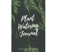 Plant Watering Journal: House Plant Journal. Track and Schedule Watering Log Book. House Plant Care Log Book. Weekly Plant Watering Tracker. Leaf Cover