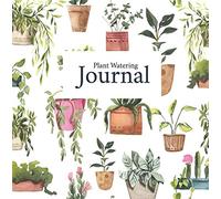 Plant Watering Journal: Log book to Keep Track and Schedule Watering Times for House Plants 8.25 x 8.25