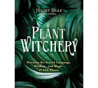 Plant Witchery: Discover the Sacred Language, Wisdom, and Magic of 200 Plants