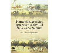 Plantación, espacios agrarios y esclavitud en la Cuba colonial