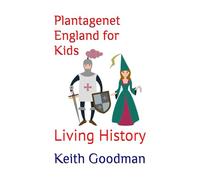 Plantagenet England for Kids: Living History: 6