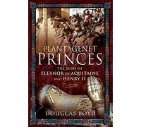 Plantagenet Princes: Sons of Eleanor of Aquitaine and Henry II