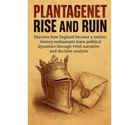 Plantagenet Rise and Ruin: Discover how England became a nation; history enthusiasts learn political dynamics through vivid narrative and decisive analysis