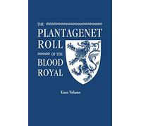 Plantagenet Roll of the Blood Royal. Being a Complete Table of All the Descendants Now Living of Edward III, King of England. the Isabel of Essex Volu