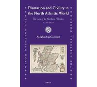 Plantation and Civility in the North Atlantic World: The Case of the Northern Hebrides, 1570-1639: 71 (Northern World)