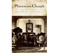 Plantation Church: How African American Religion Was Born In Caribbean Slavery