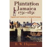 Plantation Jamaica, 1750-1850: Capital and Control in a Colonial Economy