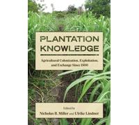 Plantation Knowledge : Agricultural Colonization, Exploitation, and Exchange Since 1500
