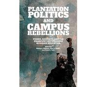 Plantation Politics and Campus Rebellions: Power, Diversity, and the Emancipatory Struggle in Higher Education (SUNY series, Critical Race Studies in Education)
