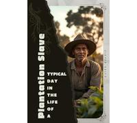 Plantation Slave: Typical Day in the Life of a