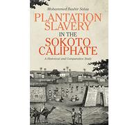 Plantation Slavery in the Sokoto Caliphate: A Historical and Comparative Study: 80 (Rochester Studies in African History and the Diaspora)