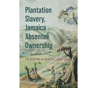 Plantation Slavery, Jamaica and Absentee Ownership: The Burtons of Norfolk, 1788-1846