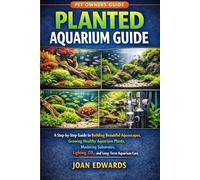 PLANTED AQUARIUM GUIDE: A Step-by-Step Guide to Building Beautiful Aquascapes, Growing Healthy Aquarium Plants, Mastering Substrates, Lighting, CO₂, and Long-Term Aquarium Care.