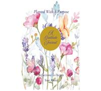*Planted With A Purpose, A Gratitude Journal, Reflections to Deepen Your Roots: Blooming in Faith