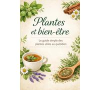Plantes et bien-être: Le guide simple des plantes utiles au quotidien