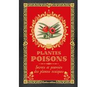 Plantes poisons: Secrets et pouvoirs des plantes toxiques