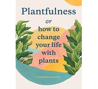 Plantfulness: How to Change Your Life with Plants (Magma for Laurence King)