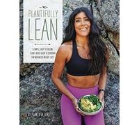 Plantifully Lean: A Simple, Easy to Follow Plant-Based Guide & Cookbook for Maximized Weight Loss