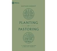 Planting by Pastoring: A Vision for Starting a Healthy Church (9Marks)