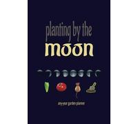 Planting by the Moon: any-year garden planner