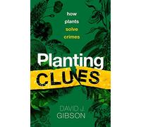 Planting Clues: How plants solve crimes (Hardback) - David J. Gibson (Distinguished Professor of Plant Biology, Distinguished Professor of Plant Biology, Southern Illinois University Carbondale) Book