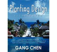 Planting Design Illustrated: A Must-Have for Landscape Architecture: A Holistic Garden Design Guide with Architectural and Horticultural Insight, and Ideas from Famous Gardens in Major Civilizations