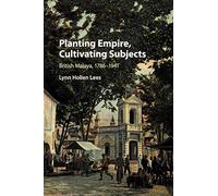Planting Empire, Cultivating Subjects: British Malaya, 1786-1941