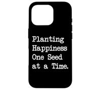 Planting Happiness One Seed at a Time Funny Quotes Case for iPhone 16 Pro