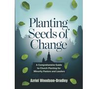 Planting Seeds of Change: A Comprehensive Guide to Church Planting for Minority Pastors and Leaders