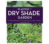 Planting The Dry Shade Garden: The Best Plants For The Toughest Spot In Your Garden