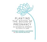 Planting the Seeds of Pregnancy: An Integrative Approach to Fertility Care