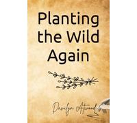 Planting the Wild Again: When the world fell quiet, they began to listen: 1 (Bitter Sweet Herbal School)