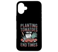 Planting Tomatoes For The End Times Apocalypse Gardener Case for iPhone 16 Plus