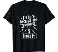 PLANT'ISM Funny Mechanic I'm Here Because You Broke It T-Shirt Black XXL