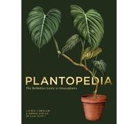 Plantopedia: The Definitive Guide to House Plants by Sophia Kaplan, Lauren...