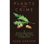 Plants and Crime: A Green Mystique Forensic Mystery Companion