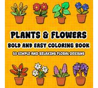 Plants and Flowers Bold and Easy Coloring Book: 50 Simple and Relaxing Floral Designs, Stress Relief for Adults and Kids