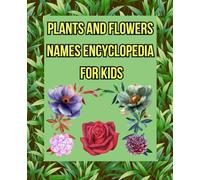 Plants and Flowers Names Encyclopedia for Kids.: More than 150 Photos of 60 Species of Beautiful Garden and Wildlife Plants and flowers - for children 6-10 Years old. (Photo Books)