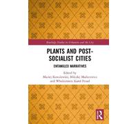 Plants and Post-Socialist Cities: Entangled Narratives (Routledge Studies in Urbanism and the City)