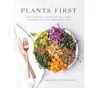 Plants First: A Physician's Guide to Wellness Through a Plant-Forward Diet