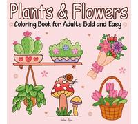 Plants & Flowers Coloring Book for Adults Bold and Easy: Simple Floral Designs with Thick Lines for Relaxation and Stress Relief - Cute and Perfect for Beginners, kids women seniors, and Teens