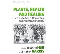 Plants, Health and Healing: On the Interface of Ethnobotany and Medical Anthropology: 6 (Epistemologies of Healing, 6)