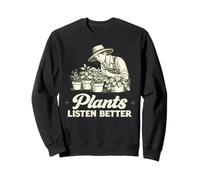 Plants Listen Better Botany Humor Funny Gardening Sweatshirt