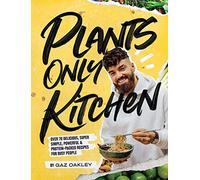 Plants-Only Kitchen: Over 70 delicious, super-simple, powerful & protein-packed recipes for busy people (Easy Vegan Cookbook)