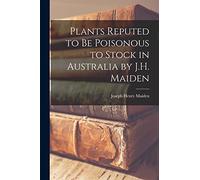 Plants Reputed to Be Poisonous to Stock in Australia by J.H. Maiden