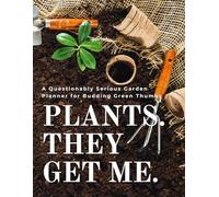 Plants. They Get Me.: A Questionably Serious Garden Planner for Budding Green Thumbs