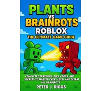 Plants vs Brainrots Roblox: The Ultimate Game Guide: Complete Strategies, Tips, Codes, and Secrets to Master Every Level and Defeat All Brainrots