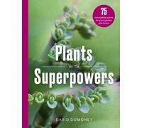 Plants with Superpowers : 75 Remarkable Plants for your Garden and Home