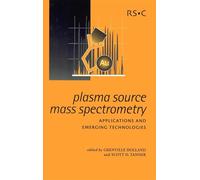 Plasma Source Mass Spectrometry: Applications and Emerging Technologies: Volume 288 (Special Publications)