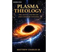 Plasma Theology: Fire, Gravity, and the GOD who Cannot be Contained